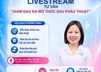 LIVESTREAM TƯ VẤN SỨC KHỎE CHỦ ĐỀ: “GIẢM ĐAU ĐA MÔ THỨC SAU PHẪU THUẬT”