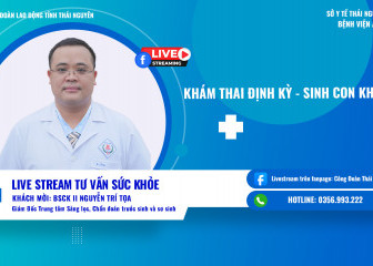 LIVESTREAM TƯ VẤN SỨC KHỎE  CHỦ ĐỀ: "KHÁM THAI ĐỊNH KỲ, SINH CON KHOẺ MẠNH"