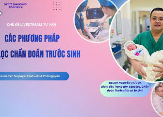LIVESTREAM TƯ VẤN SỨC KHỎE CHỦ ĐỀ:"Các phương pháp sàng lọc chẩn đoán trước sinh"